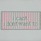 I Can't I Don't Want To- Fancy Stitch