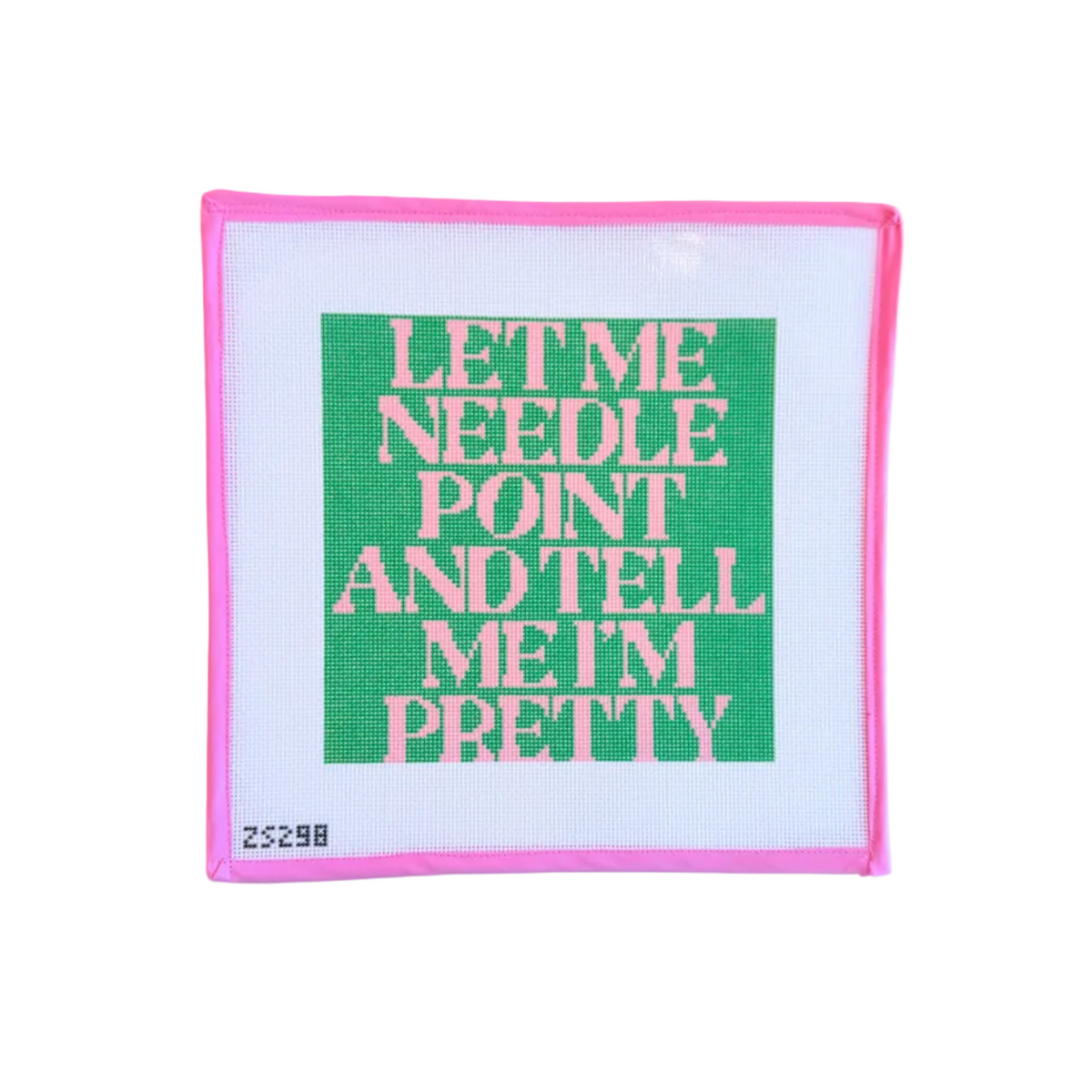 A square needlepoint canvas with a white background, a bright pink stitched border, and a green center square containing pink text that reads 'LET ME NEEDLE POINT AND TELL ME I'M PRETTY'. A small black number '25298' appears in the bottom-left corner of the canvas.