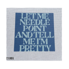 A needlepoint canvas featuring the text 'LET ME NEEDLE POINT AND TELL ME I'M PRETTY' in light blue on a dark blue square, set against a white mesh grid background.