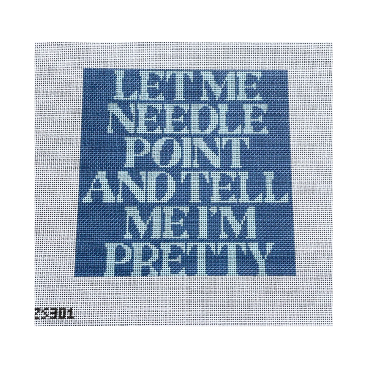 A needlepoint canvas featuring the text 'LET ME NEEDLE POINT AND TELL ME I'M PRETTY' in light blue on a dark blue square, set against a white mesh grid background.