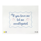 A needlepoint canvas design with the text 'If you love me let me needlepoint' in blue script, accented with two small pink hearts and arrows. The canvas is displayed on a clean white background with a small yellow logo and the code '5-21' in the corners.