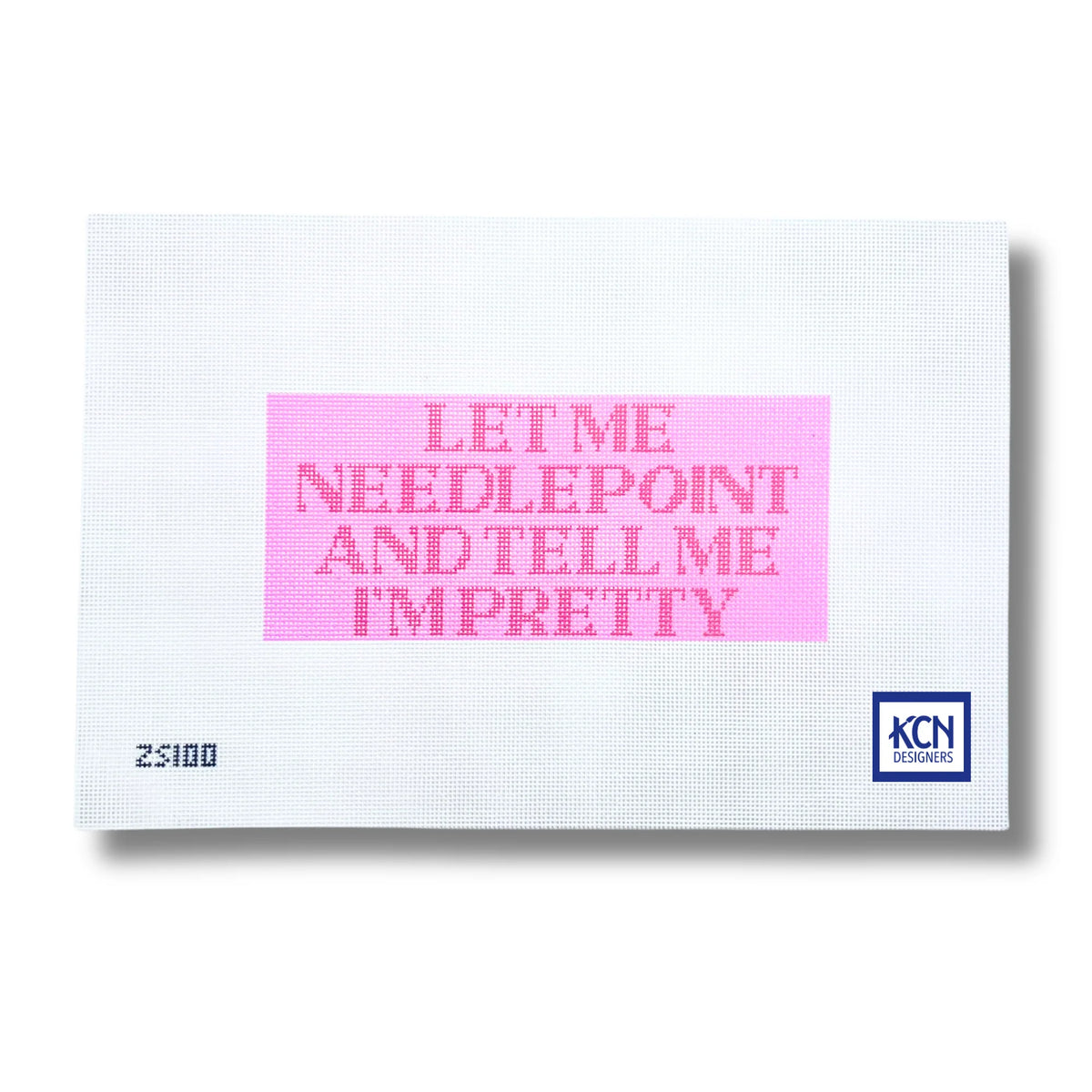 A white needlepoint canvas with a pink rectangular text panel reading 'LET ME NEEDLEPOINT AND TELL ME I'MPRETTY' in pink lettering. The canvas has a blue 'KCN Design' logo in the bottom right corner and a product code 'ZS100' in the bottom left, shown on a white background with a soft drop shadow.
